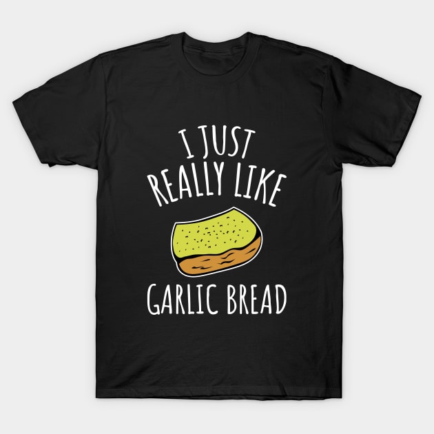 I Just Really Like Garlic Bread T-Shirt by LunaMay